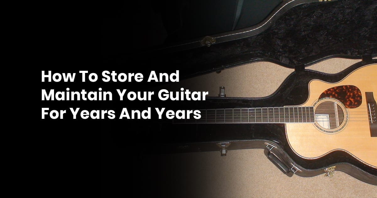 How To Store And Maintain Your Guitar For Years And Years